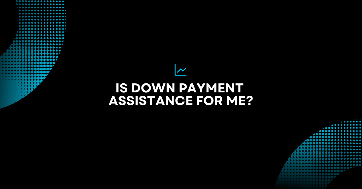 Is Down Payment Assistance For Me?
